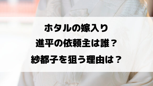 ホタルの嫁入り進平の依頼主は誰？紗都子を狙う理由は？