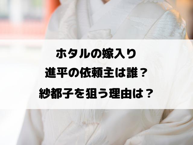 ホタルの嫁入り進平の依頼主は誰？紗都子を狙う理由は？