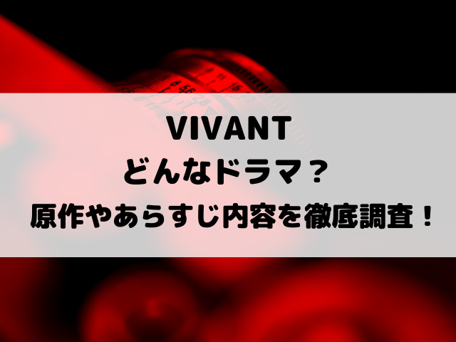 VIVANTどんなドラマ？原作やあらすじ内容を徹底調査！