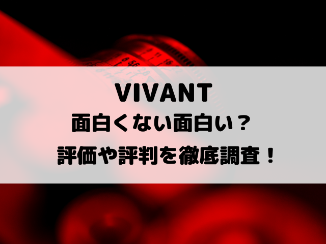 VIVANT面白くない面白い？評価や評判を徹底調査！