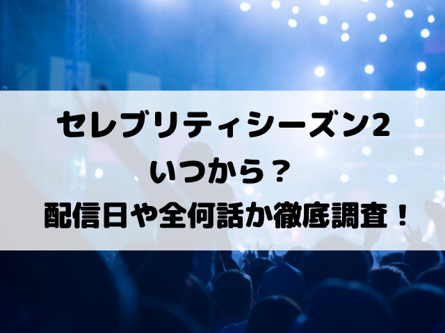 セレブリティシーズン2はいつから？配信日や全何話か徹底調査！