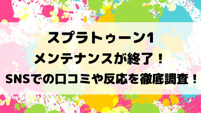 スプラトゥーン1のメンテナンスが終了！SNSでの口コミや反応を徹底調査！