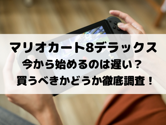 マリオカート8デラックス今から始めるのは遅い？買うべきかどうか徹底調査！