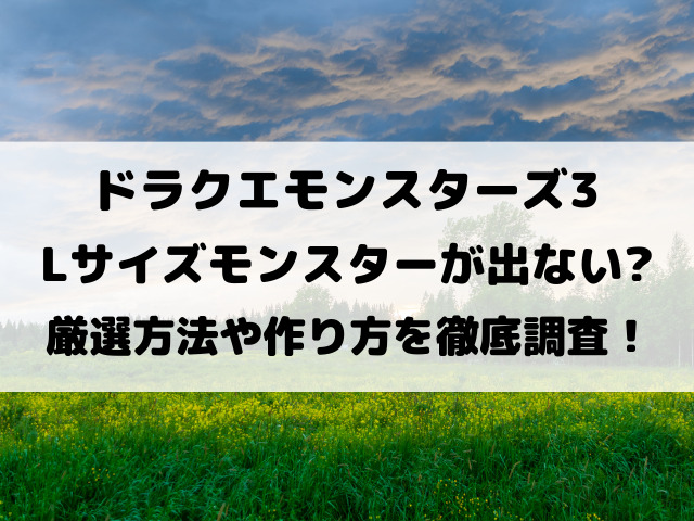 DQM3のLサイズモンスターが出ない？厳選方法や作り方を徹底調査！