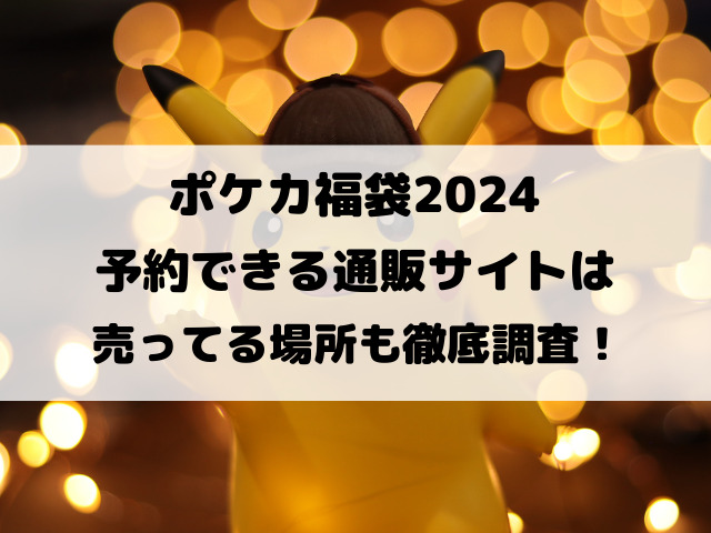 ポケカ福袋2024予約できる通販サイトは？売ってる場所も徹底調査！