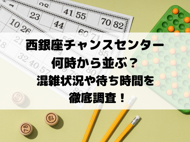 西銀座チャンスセンター何時から並ぶ？混雑状況や待ち時間を徹底調査！