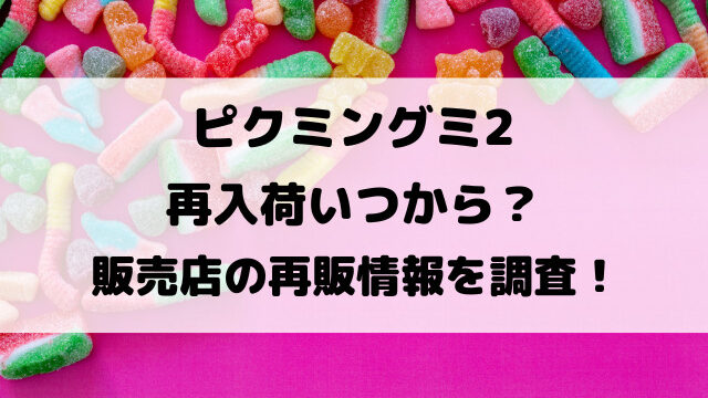 ピクミングミ2再入荷いつから？販売店の再販情報を調査！