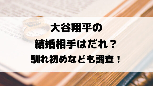 大谷翔平の結婚相手はだれ？馴れ初めなども調査！