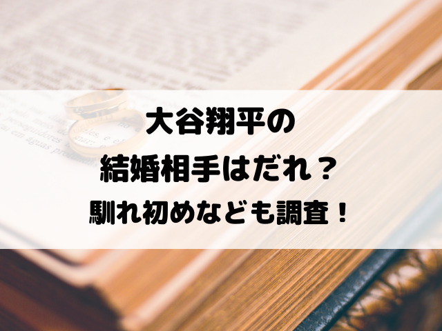 大谷翔平の結婚相手はだれ？馴れ初めなども調査！