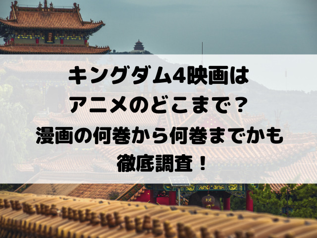 キングダム4映画はアニメのどこまで？漫画の何巻から何巻までかも徹底調査！