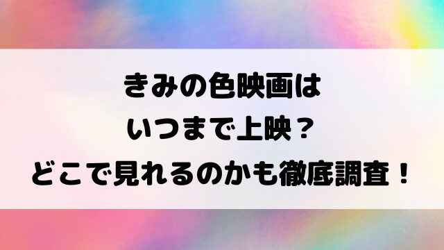 きみの色映画はいつまで上映？どこで見れるのかも徹底調査！