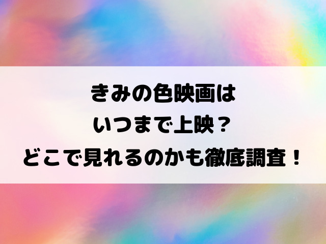 きみの色映画はいつまで上映？どこで見れるのかも徹底調査！