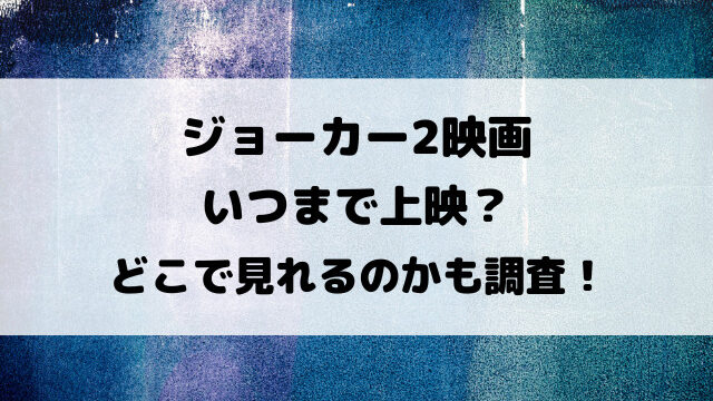 ジョーカー2映画いつまで上映？どこで見れるのかも徹底調査！