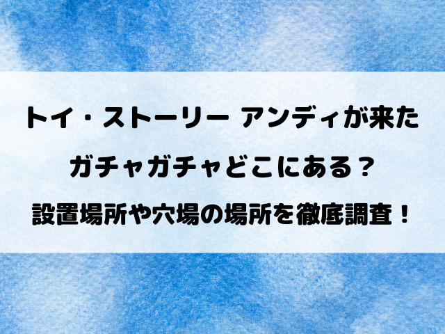 アンディが来た！ガチャガチャ設置場所どこにある？穴場の場所も徹底調査！