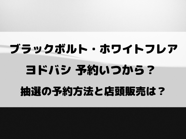 ブラックボルト・ホワイトフレアのヨドバシ予約いつから？抽選の予約方法と店頭販売についてもご紹介！