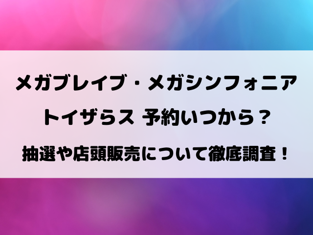 トイザらスのメガブレイブ・メガシンフォニア予約いつから？抽選方法などご紹介！