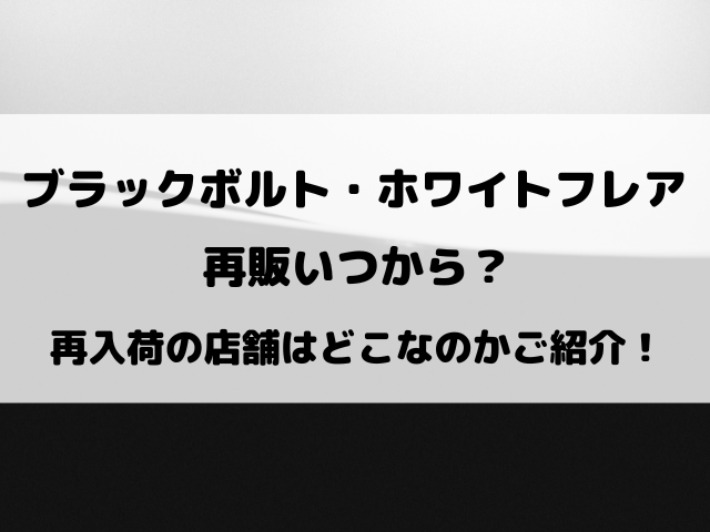 【ブラックボルト・ホワイトフレア】再販いつから？再入荷の店舗はどこなのかご紹介！