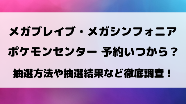 【ポケセン・ポケセンオンライン】メガブレイブ・メガシンフォニア予約いつから？抽選方法や抽選結果など徹底調査！
