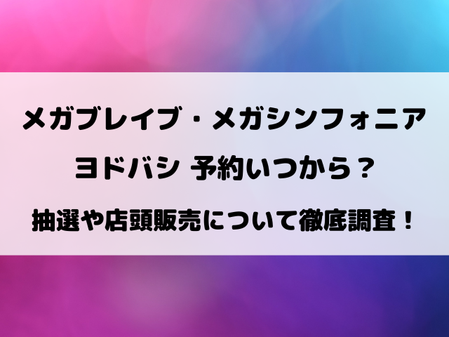 【メガブレイブ・メガシンフォニア】ヨドバシ予約いつから？抽選の予約方法と店頭販売について徹底調査！