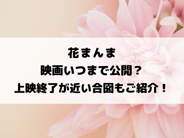 花まんま映画いつまで公開？上映終了が近い合図もご紹介！