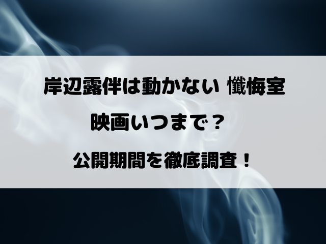 岸辺露伴は動かない懺悔室の映画いつまで？公開期間を徹底調査！