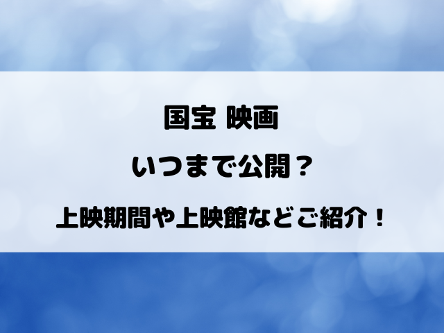 国宝映画いつまで公開？上映期間をご紹介！