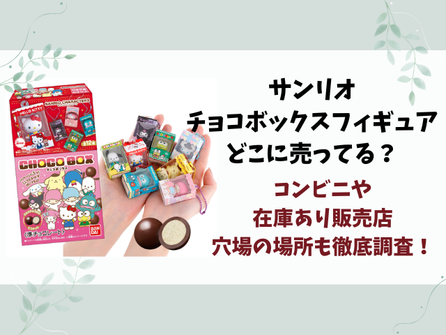 サンリオチョコボックスフィギュア売ってない？どこに売ってるのかコンビニや在庫あり販売店を徹底調査！