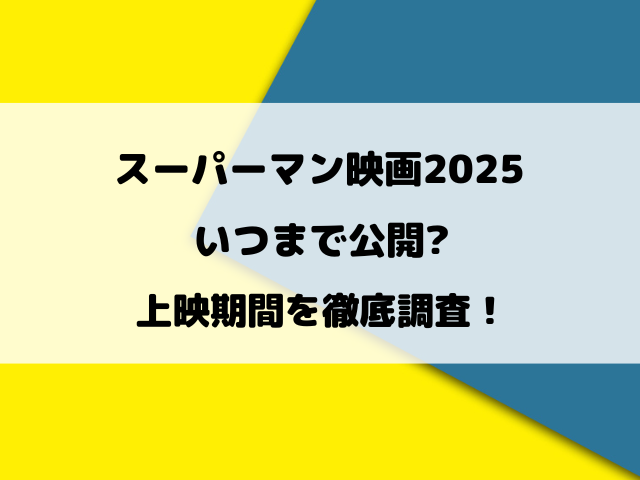 スーパーマン映画2025いつまで公開するのか徹底調査！