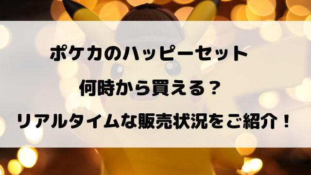 ポケカのハッピーセット何時から買える？リアルタイムな販売状況をご紹介！
