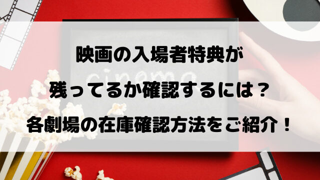 映画の入場者特典が残ってるか確認するには？各劇場の在庫確認方法をご紹介！