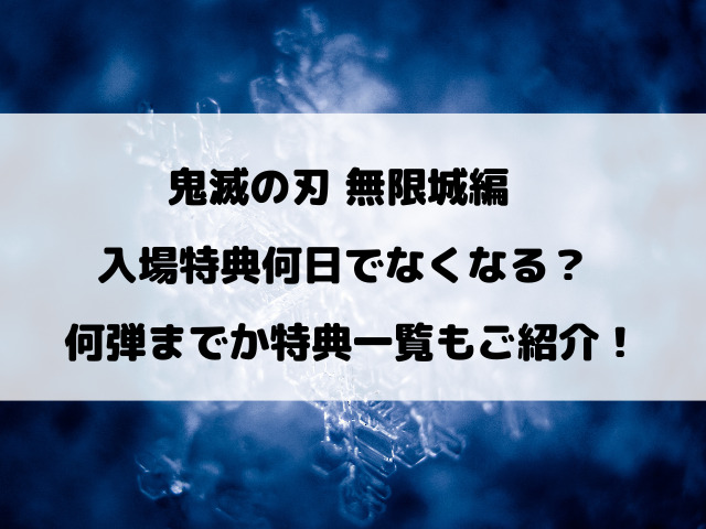 鬼滅の刃映画無限城編の入場特典何日でなくなる？何弾までか特典一覧もご紹介！