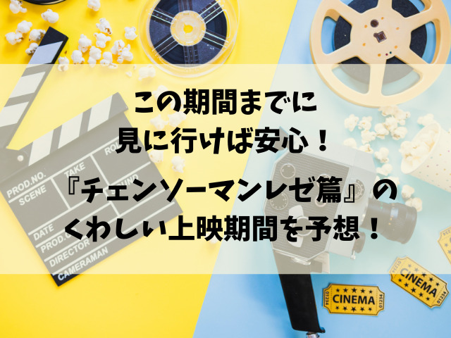 映画『チェンソーマンレゼ篇』いつからいつまで？公開終了時期はいつ？