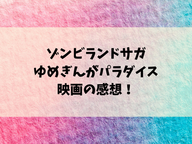 『ゾンビランドサガ』映画のネタバレと感想を語る！
