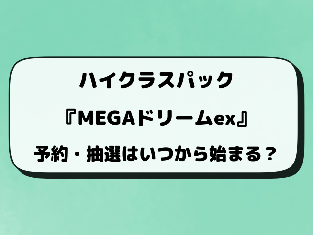 【ポケカ】MEGAドリームexの抽選予約はいつから？取り扱い販売店の最新予約方法！