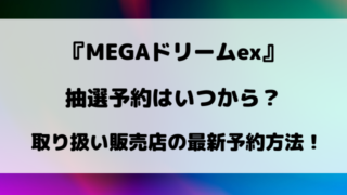 【ポケカ】MEGAドリームexの抽選予約はいつから？取り扱い販売店の最新予約方法！