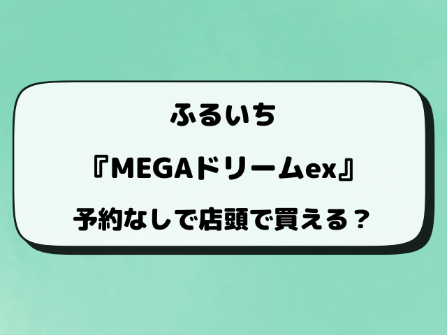 【ふるいち】MEGAドリームex抽選はいつから？最新の予約情報！
