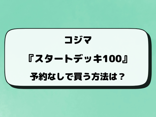 【コジマ】ポケカ『スタートデッキ100』予約・抽選はいつから？店頭販売も徹底調査！