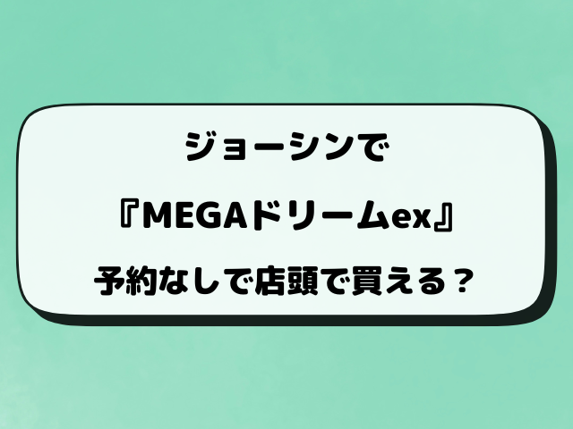 【ジョーシン】MEGAドリームex抽選はいつから？最新予約情報をリサーチ！
