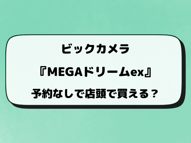 【ビックカメラ】MEGAドリームex抽選はいつから？予約の最新情報をリサーチ！