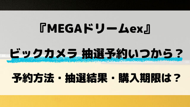 【ビックカメラ】MEGAドリームex抽選はいつから？予約の最新情報をリサーチ！