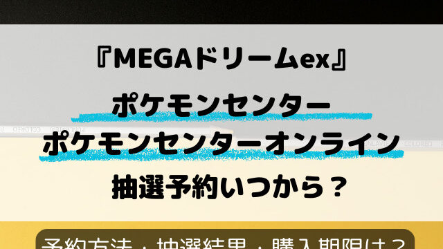【ポケモンセンター・ポケセンオンライン】MEGAドリームex抽選いつから？最新予約方法！