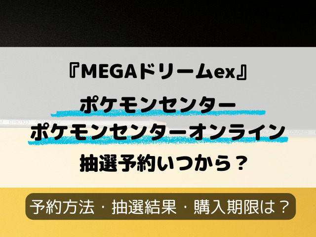 【ポケモンセンター・ポケセンオンライン】MEGAドリームex抽選いつから？最新予約方法！