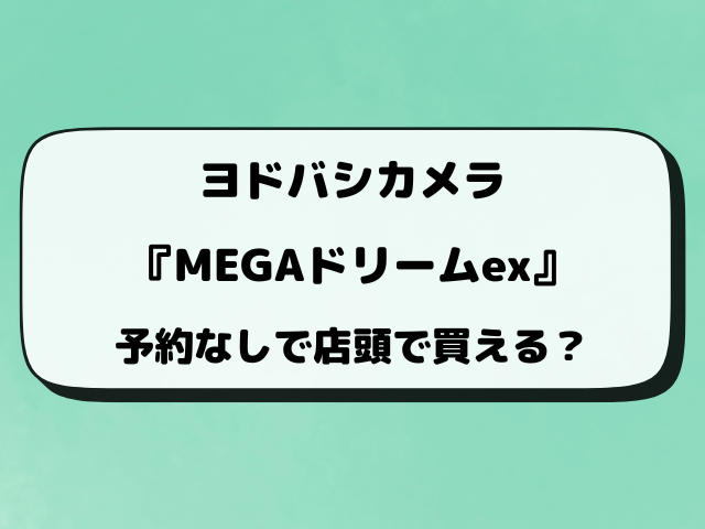 【ヨドバシ】MEGAドリームex抽選はいつから？最新予約方法を調査！