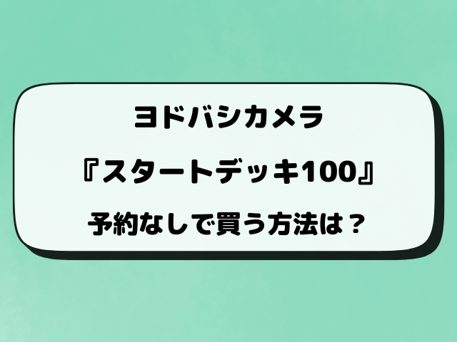 【ヨドバシ】ポケカ『スタートデッキ100』予約はいつから？抽選の参加方法は？