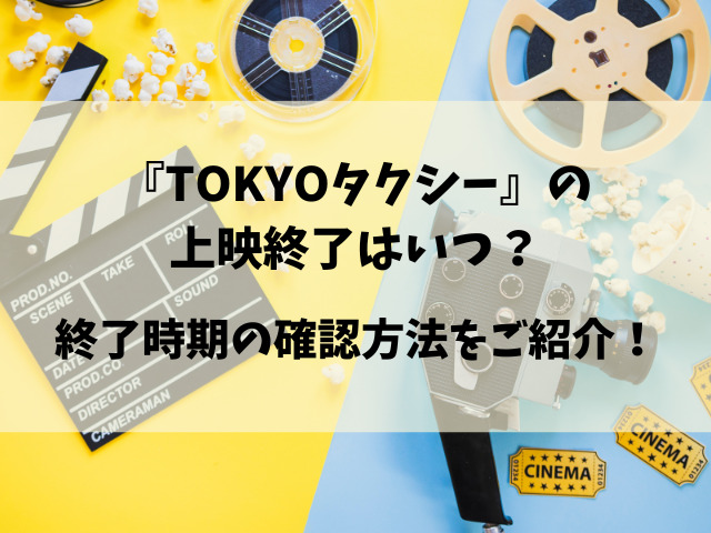 映画『TOKYOタクシー』いつまで公開？上映が終わるのはいつなのかチェック！
