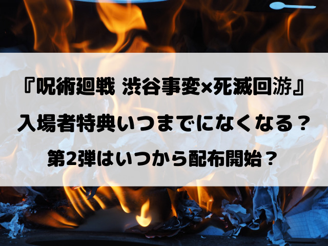 映画『呪術廻戦 渋谷事変×死滅回游』入場者特典いつまでになくなる？第2弾はいつから配布開始？