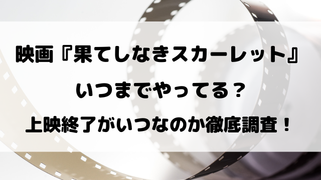 映画『果てしなきスカーレット』いつまでやる？上映終了はいつ頃なのか徹底調査！