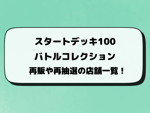 【ポケカ】スタートデッキ100バトルコレクションの再販はいつ？再抽選の店舗もご紹介！