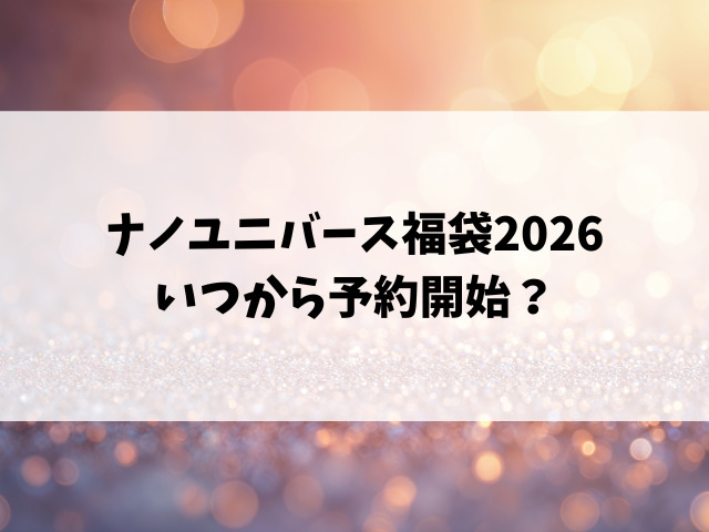 ナノユニバース福袋2026の予約はなし？いつから販売なのかリサーチ！