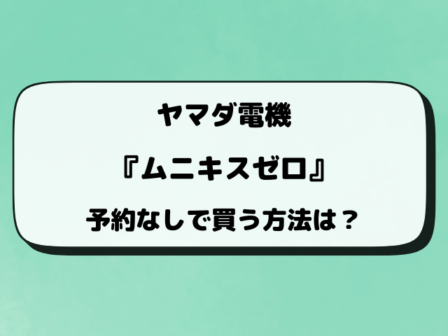 ヤマダ電機『ムニキスゼロ』抽選予約はいつ？抽選結果や店頭販売も調査！